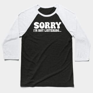 sorry im not listening Baseball T-Shirt